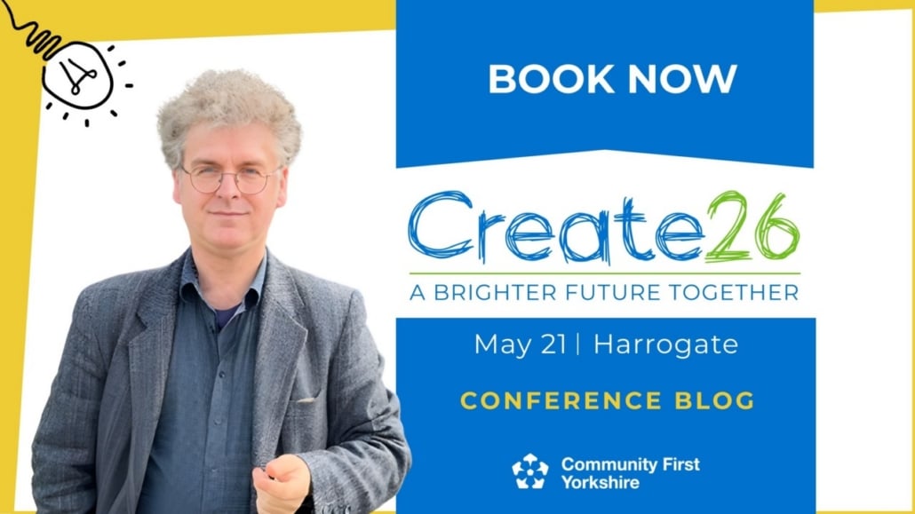 A man in a grey jacket stands smiling with thumbs up next to a graphic that says, “BOOK NOW. Create26: A Brighter Future Together—North Yorkshire's future-focused conference for the voluntary and community sector. 21 May | Harrogate. Community First Yorkshire.”.
