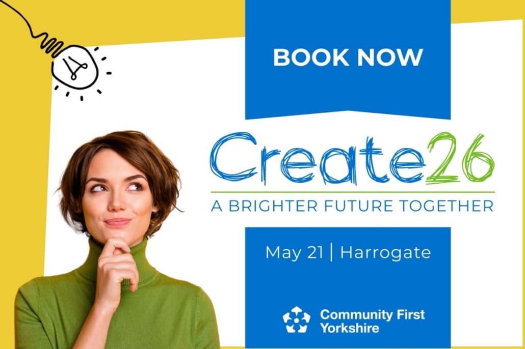 A woman with short brown hair in a green jumper smiles thoughtfully. Text reads: BOOK NOW. Create26: A Brighter Future Together, a future-focused conference for the voluntary and community sector. 21 May | Harrogate. Community First Yorkshire with a lightbulb sketch in the corner.