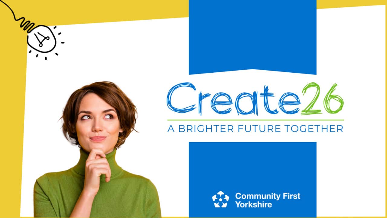 A woman in a green jumper looks thoughtful beside the text “Create26: A Brighter Future Together.” The Community First Yorkshire logo appears at the bottom on a blue and yellow background.