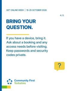 BRING YOUR QUESTION. If you have a device, bring it. Ask about a booking and any access needs before visiting. Keep passwords and security codes private.